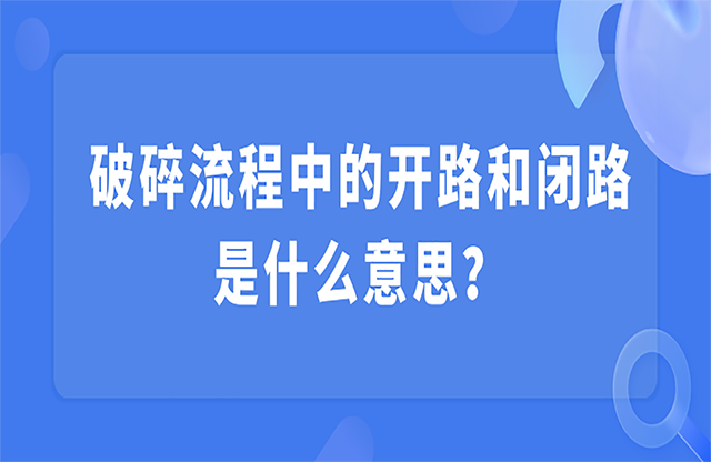 破碎流程中的開路和閉路是什么意思？